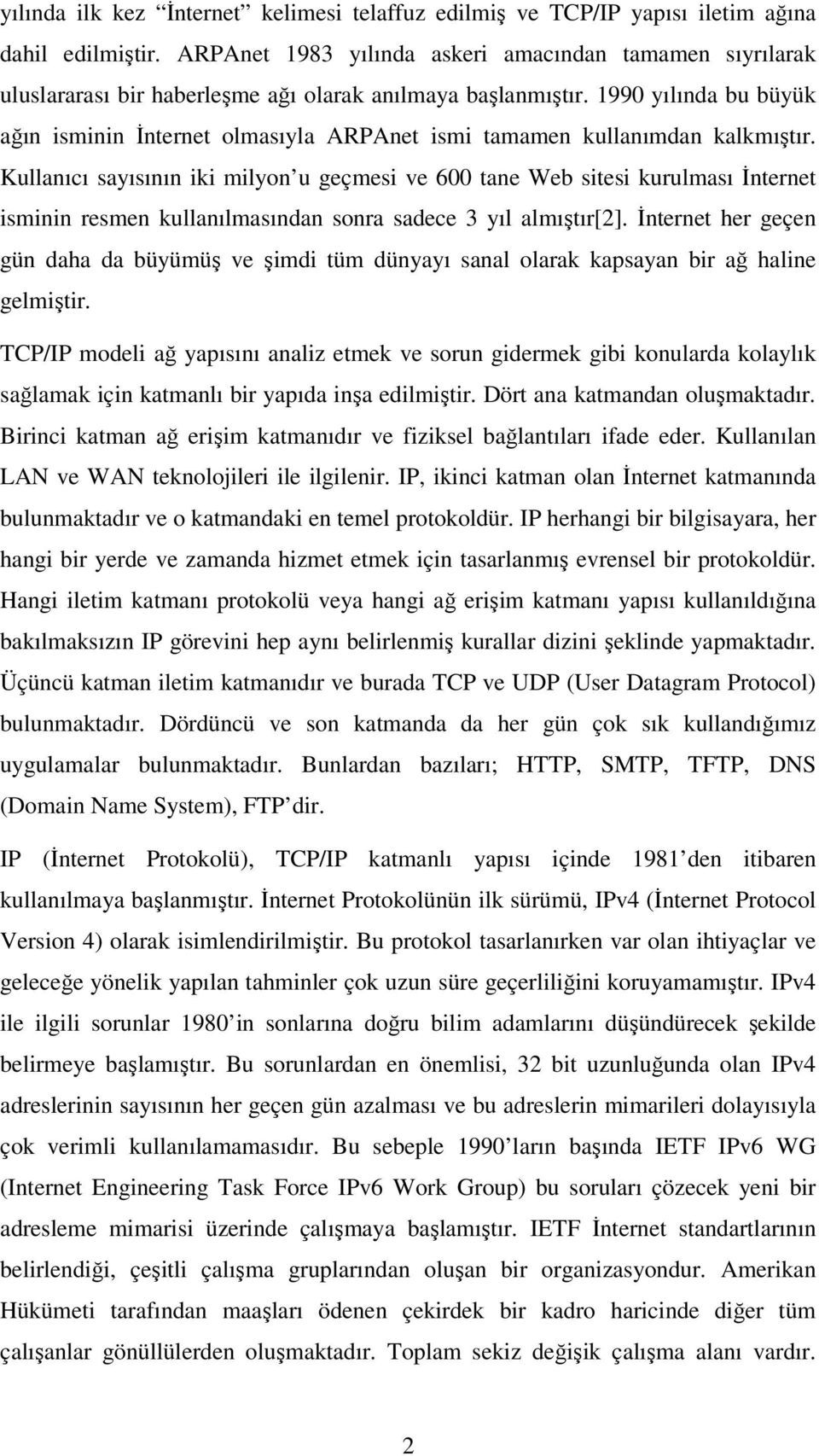 1990 yılında bu büyük ağın isminin İnternet olmasıyla ARPAnet ismi tamamen kullanımdan kalkmıştır.