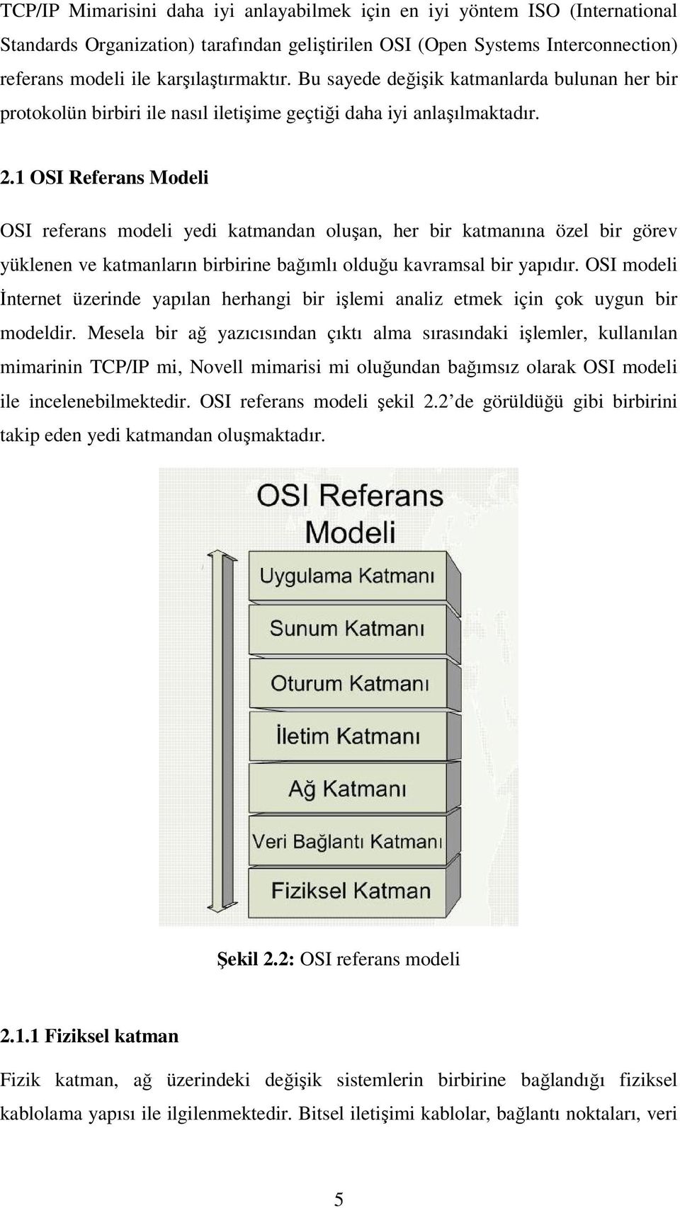 1 OSI Referans Modeli OSI referans modeli yedi katmandan oluşan, her bir katmanına özel bir görev yüklenen ve katmanların birbirine bağımlı olduğu kavramsal bir yapıdır.