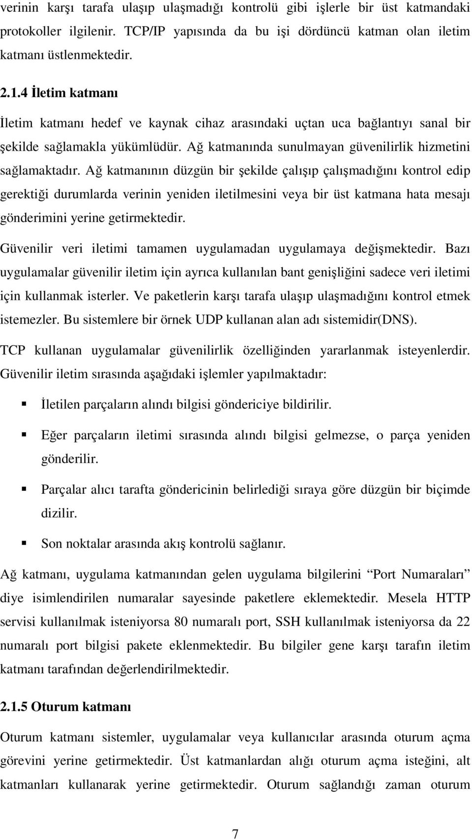 Ağ katmanının düzgün bir şekilde çalışıp çalışmadığını kontrol edip gerektiği durumlarda verinin yeniden iletilmesini veya bir üst katmana hata mesajı gönderimini yerine getirmektedir.