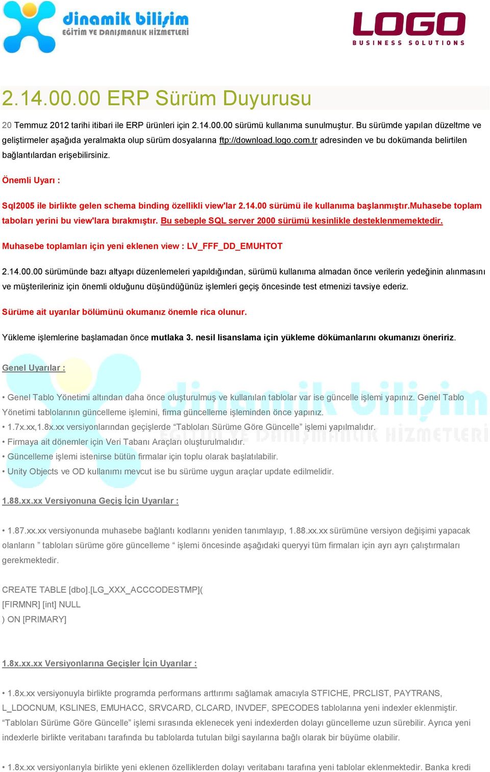 Önemli Uyarı : Sql2005 ile birlikte gelen schema binding özellikli view'lar 2.14.00 sürümü ile kullanıma başlanmıştır.muhasebe toplam taboları yerini bu view'lara bırakmıştır.