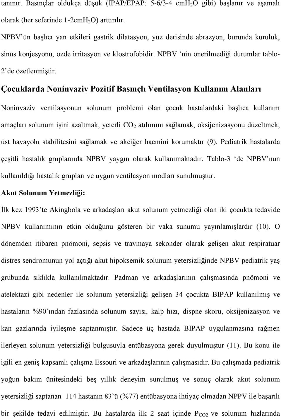 Çocuklarda Noninvaziv Pozitif Basınçlı Ventilasyon Kullanım Alanları Noninvaziv ventilasyonun solunum problemi olan çocuk hastalardaki başlıca kullanım amaçları solunum işini azaltmak, yeterli CO 2