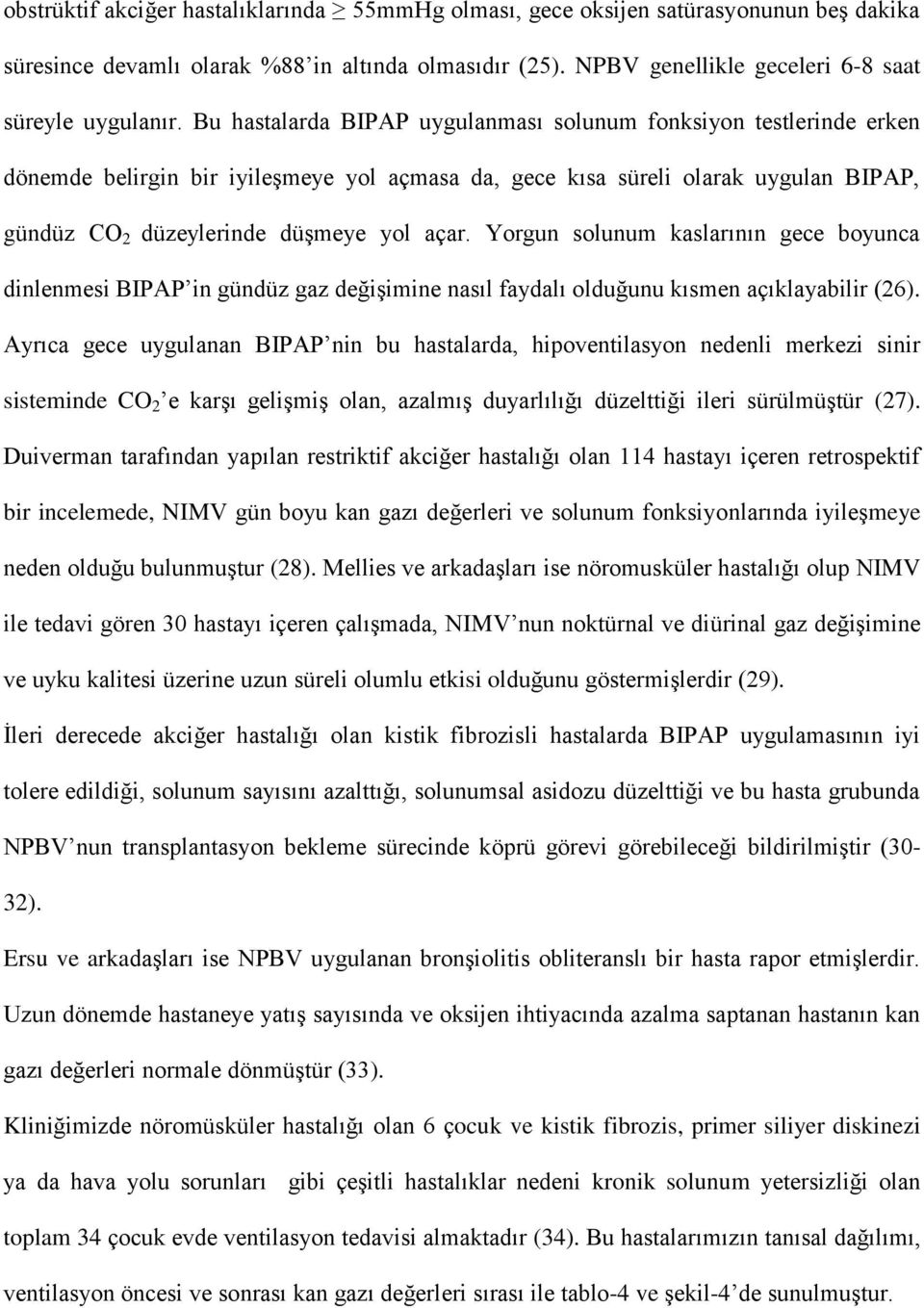 Yorgun solunum kaslarının gece boyunca dinlenmesi BIPAP in gündüz gaz değişimine nasıl faydalı olduğunu kısmen açıklayabilir (26).