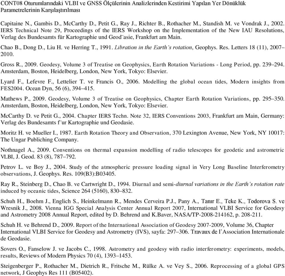 , Dong D., Liu H. ve Herring T., 1991. Libration in the Earth s rotation, Geohys. Res. Letters 18 (11), 2007 2010. Gross R., 2009.