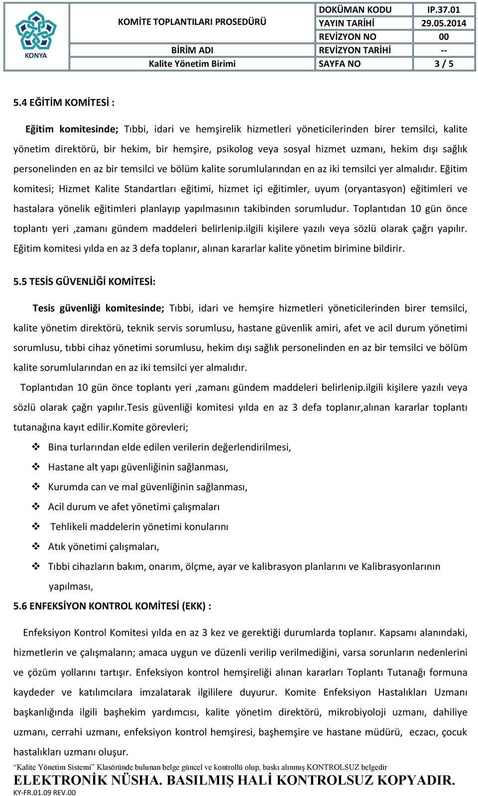 hekim dışı sağlık personelinden en az bir temsilci ve bölüm kalite sorumlularından en az iki temsilci yer almalıdır.