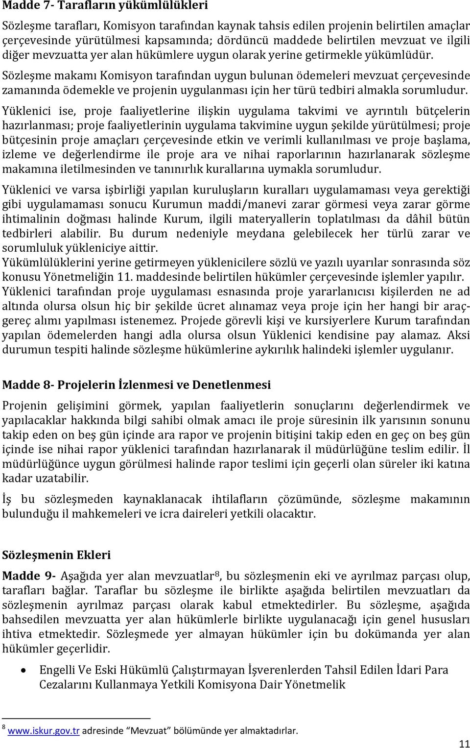 Sözleşme makamı Komisyon tarafından uygun bulunan ödemeleri mevzuat çerçevesinde zamanında ödemekle ve projenin uygulanması için her türü tedbiri almakla sorumludur.