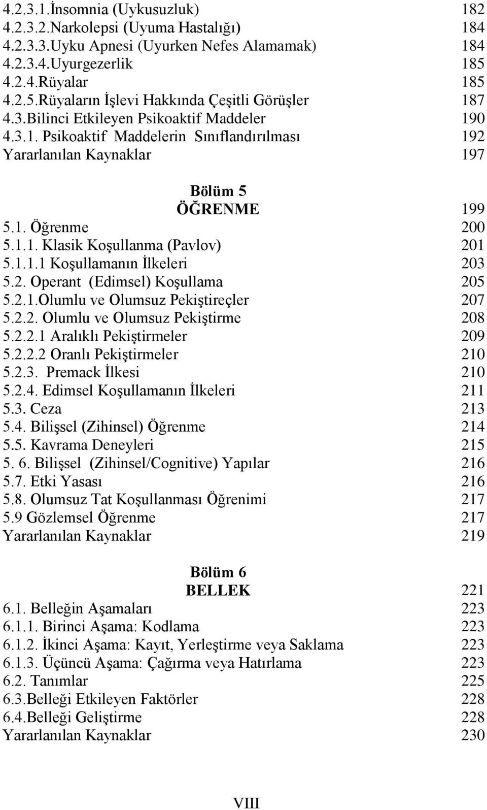 2.2. Olumlu ve Olumsuz Pekiştirme 5.2.2.1 Aralıklı Pekiştirmeler 5.2.2.2 Oranlı Pekiştirmeler 5.2.3. Premack İlkesi 5.2.4. Edimsel Koşullamanın İlkeleri 5.3. Ceza 5.4. Bilişsel (Zihinsel) Öğrenme 5.5. Kavrama Deneyleri 5.