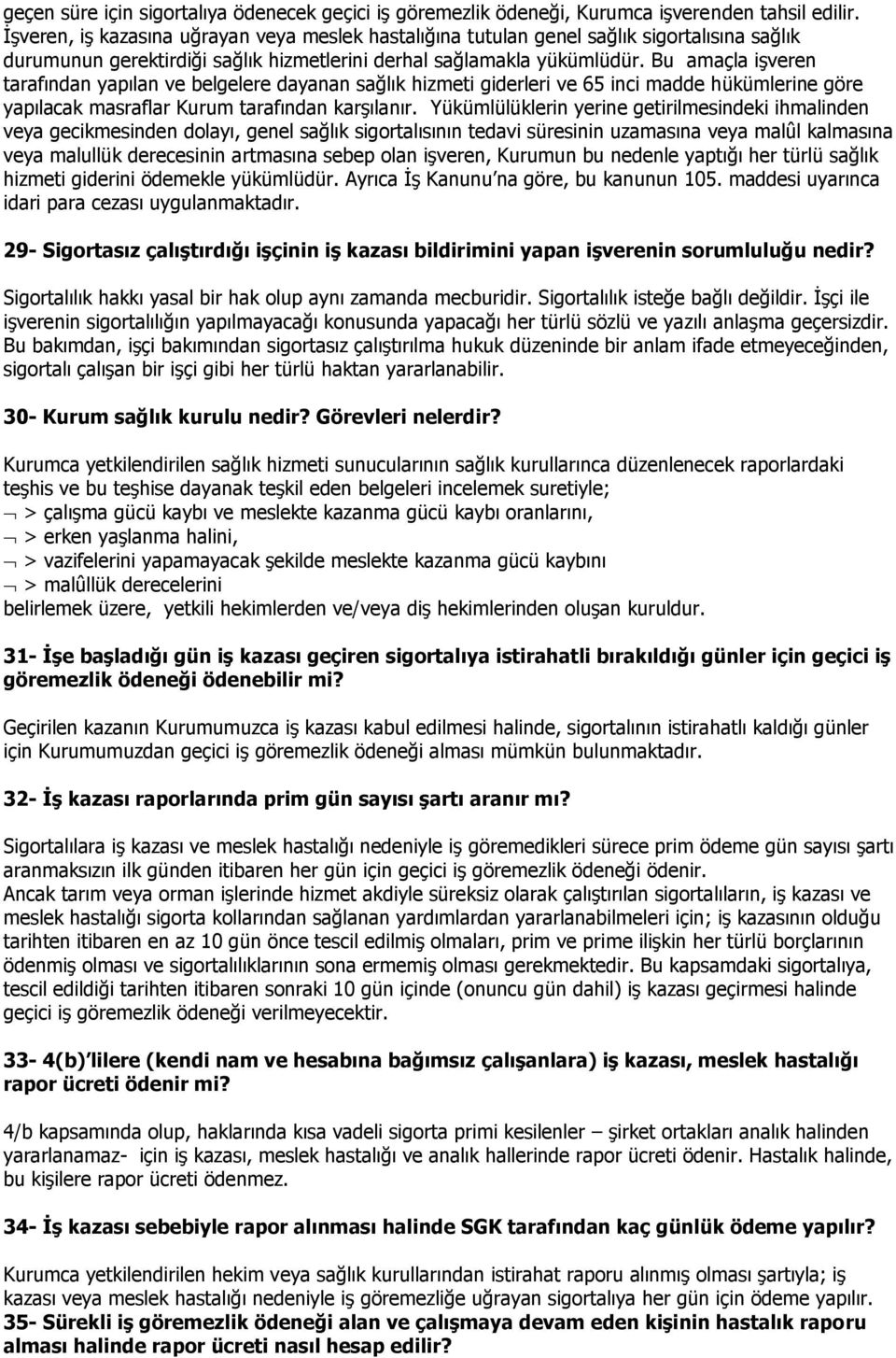 Bu amaçla işveren tarafından yapılan ve belgelere dayanan sağlık hizmeti giderleri ve 65 inci madde hükümlerine göre yapılacak masraflar Kurum tarafından karşılanır.