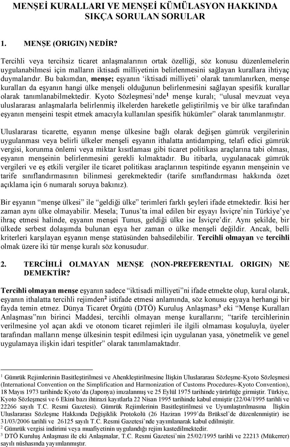 Bu bakımdan, menşe; eşyanın iktisadi milliyeti olarak tanımlanırken, menşe kuralları da eşyanın hangi ülke menşeli olduğunun belirlenmesini sağlayan spesifik kurallar olarak tanımlanabilmektedir.