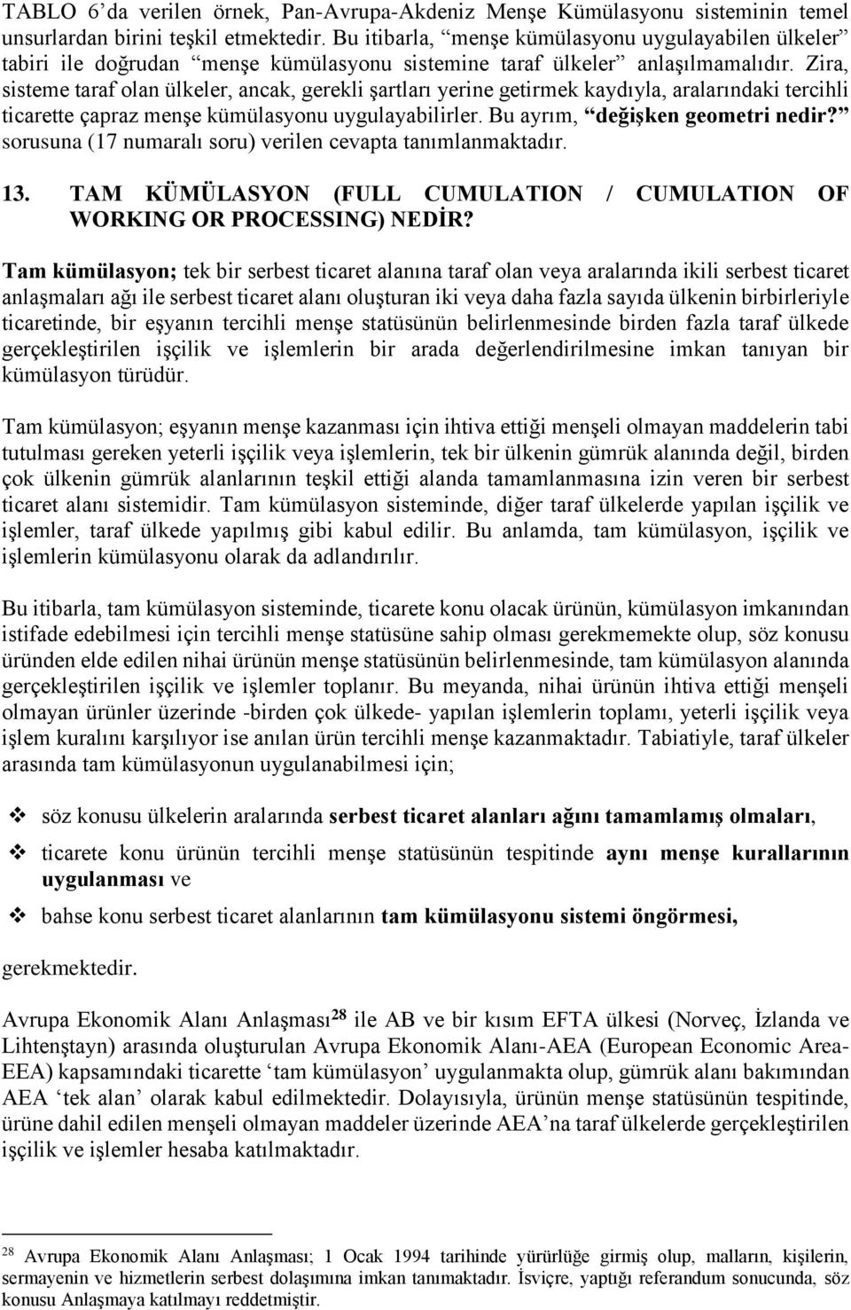 Zira, sisteme taraf olan ülkeler, ancak, gerekli şartları yerine getirmek kaydıyla, aralarındaki tercihli ticarette çapraz menşe kümülasyonu uygulayabilirler. Bu ayrım, değişken geometri nedir?