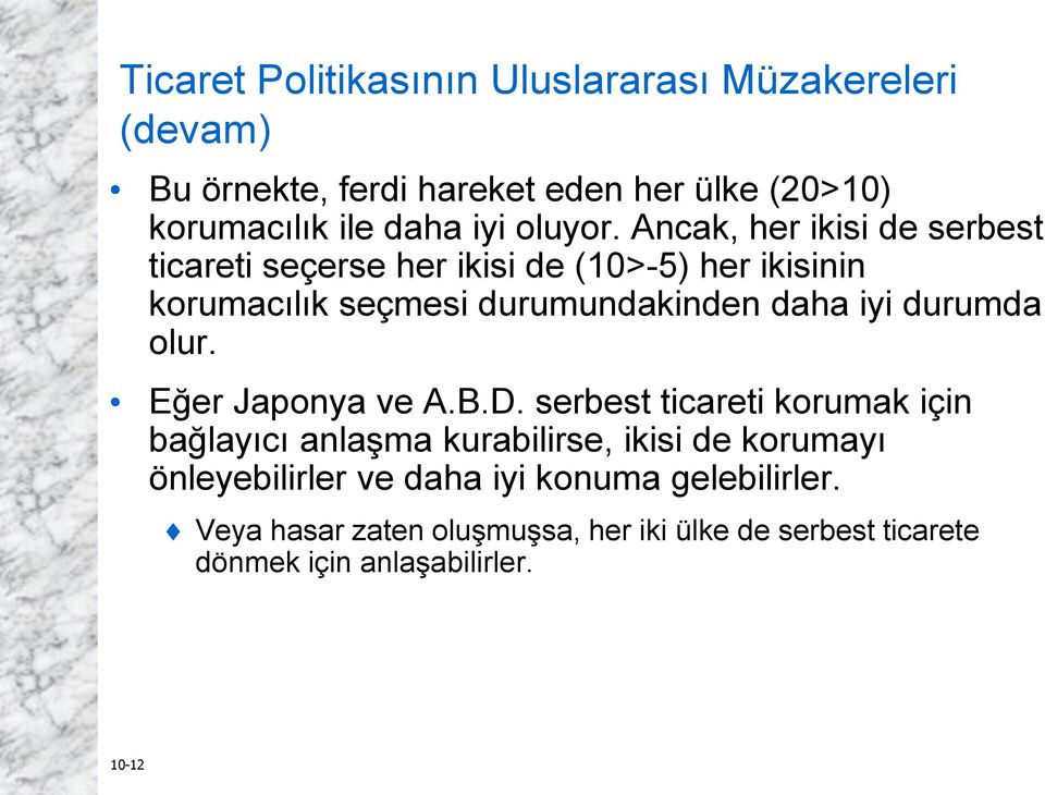 Ancak, her ikisi de serbest ticareti seçerse her ikisi de (10>-5) her ikisinin korumacılık seçmesi durumundakinden daha iyi