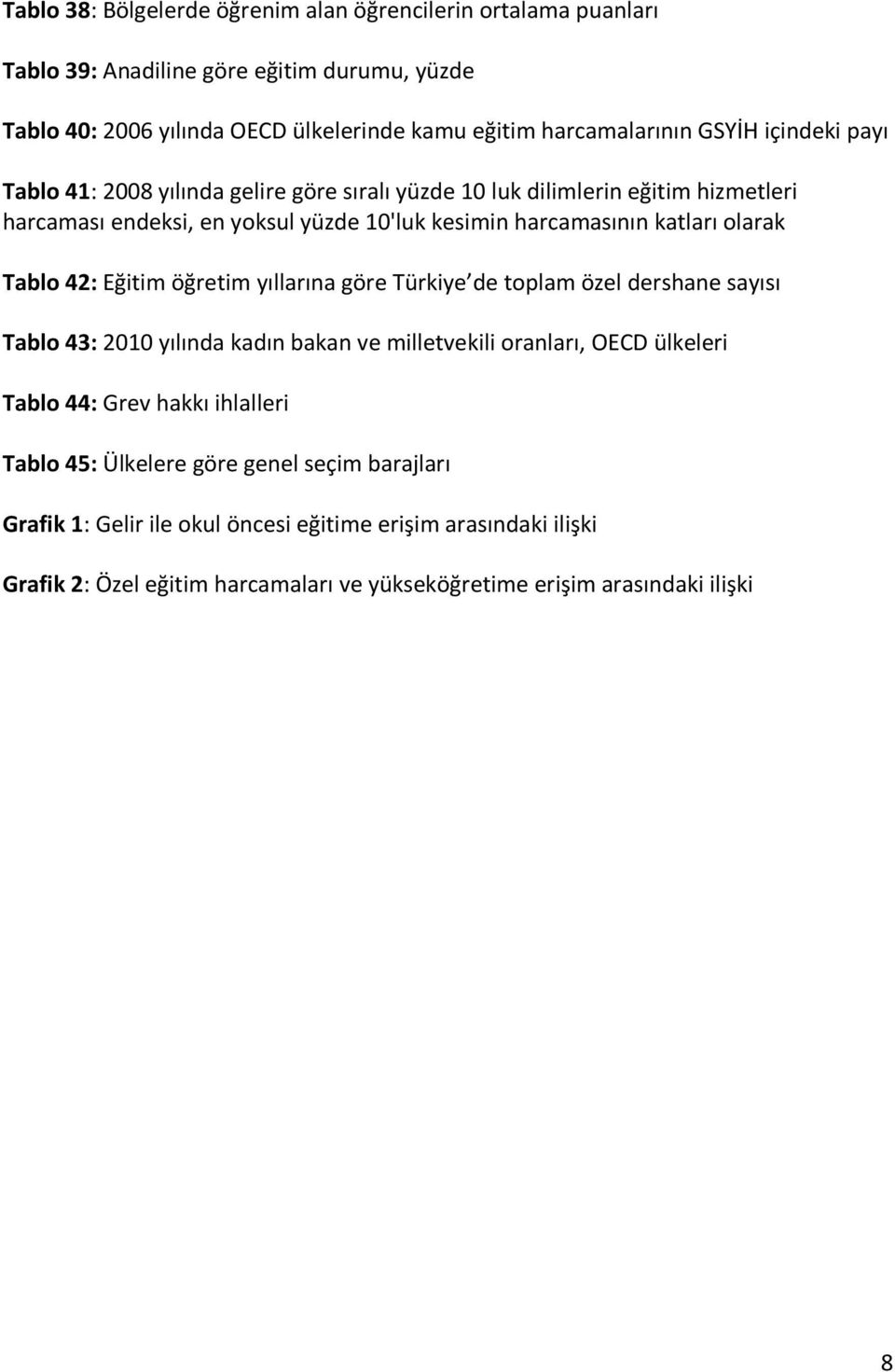 42: Eğitim öğretim yıllarına göre Türkiye de toplam özel dershane sayısı Tablo 43: 2010 yılında kadın bakan ve milletvekili oranları, OECD ülkeleri Tablo 44: Grev hakkı ihlalleri