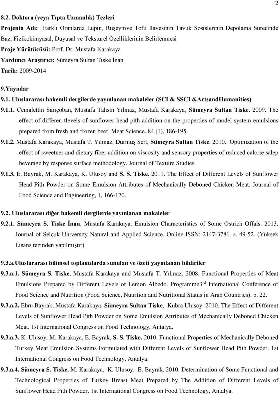 9.Yayınlar 9.1. Uluslararası hakemli dergilerde yayınlanan makaleler (SCI & SSCI &ArtsandHumanities) 9.1.1. Cemalettin Sarıçoban, Mustafa Tahsin Yılmaz, Mustafa Karakaya, Sümeyra Sultan Tiske. 2009.