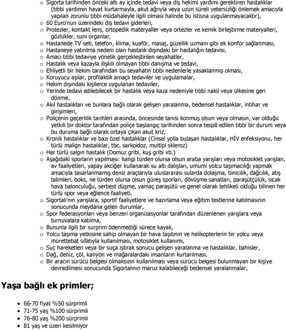 birleştirme materyalleri, gözlükler, suni organlar, o Hastanede TV seti, telefon, klima, kuaför, masaj, güzellik uzmanı gibi ek konfor sağlanması, o Hastaneye yatırılma nedeni olan hastalık dışındaki