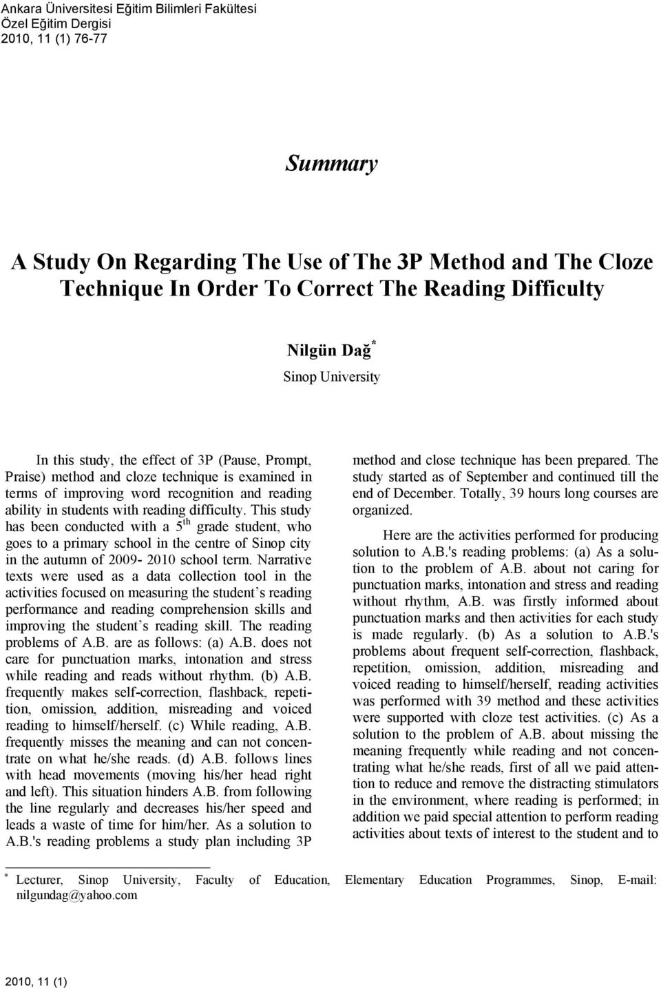 ability in students with reading difficulty. This study has been conducted with a 5 th grade student, who goes to a primary school in the centre of Sinop city in the autumn of 2009-2010 school term.