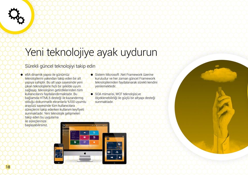 Bu bağlamda HTML5 desteği ile kazandırmış olduğu dokunmatik ekranlarla %100 uyumlu arayüzü sayesinde tüm kullanıcılara süreçlerini takip ederken kullanım keyfiyeti sunmaktadır.