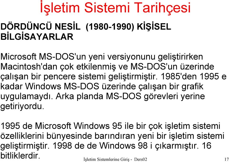 1985'den 1995 e kadar Windows MS-DOS üzerinde çalışan bir grafik uygulamaydı. Arka planda MS-DOS görevleri yerine getiriyordu.