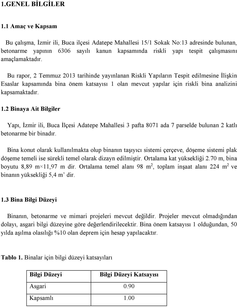 Bu rapor, 2 Temmuz 2013 tarihinde yayınlanan Riskli Yapıların Tespit edilmesine İlişkin Esaslar kapsamında bina önem katsayısı 1 