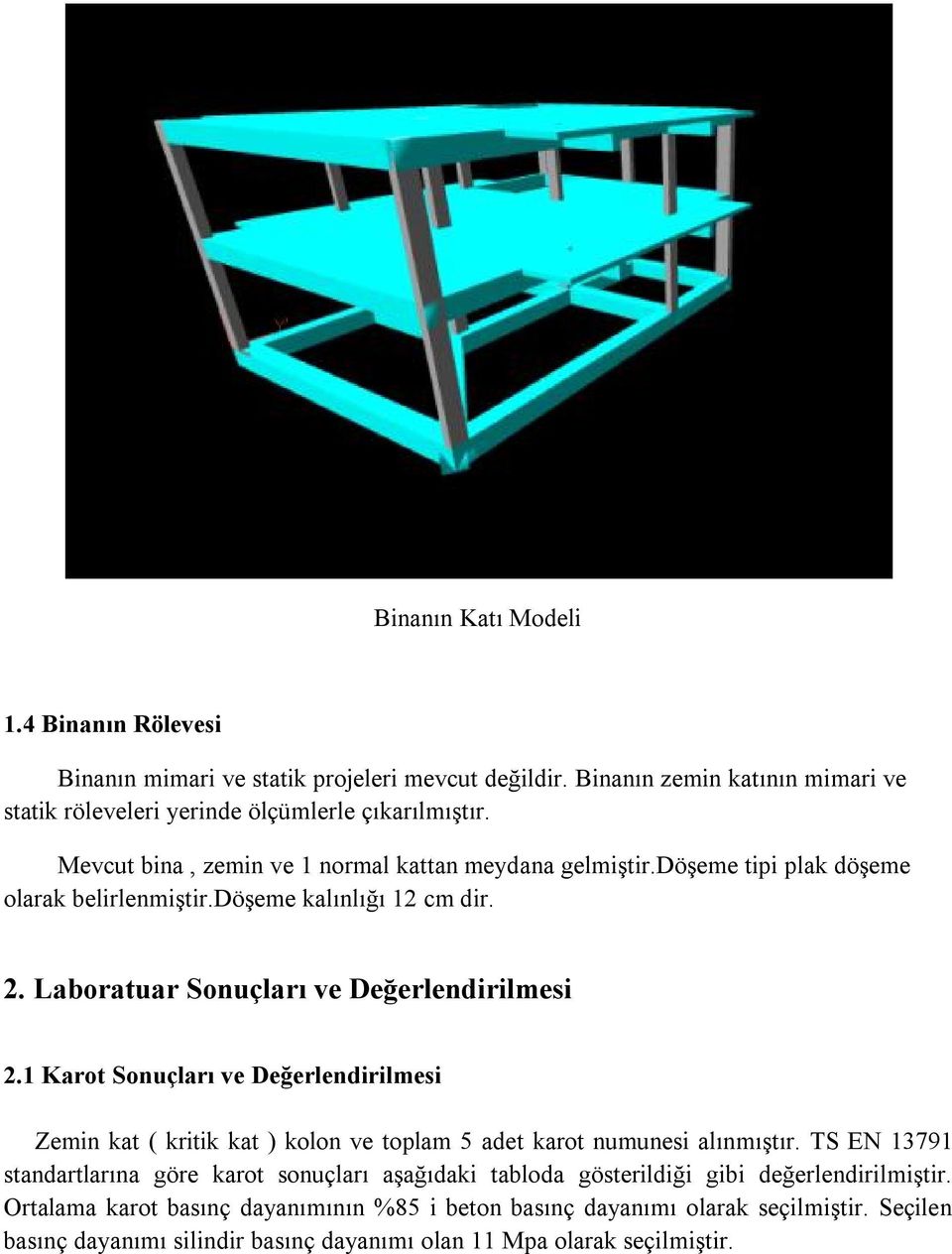 1 Karot Sonuçları ve Değerlendirilmesi Zemin kat ( kritik kat ) kolon ve toplam 5 adet karot numunesi alınmıştır.