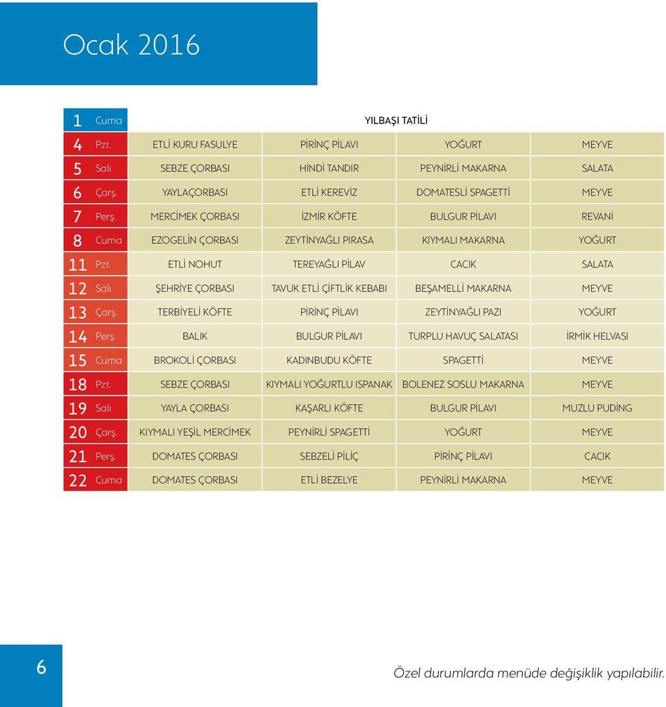 ETLİ NOHUT TEREYAĞLI PİLAV CACIK SALATA Salı ŞEHRİYE ÇORBASI TAVUK ETLİ ÇİFTLİK KEBABI BEŞAMELLİ MAKARNA MEYVE Çarş. TERBİYELİ KÖFTE PİRİNÇ PİLAVI ZEYTİNYAĞLI PAZI YOĞURT Perş.