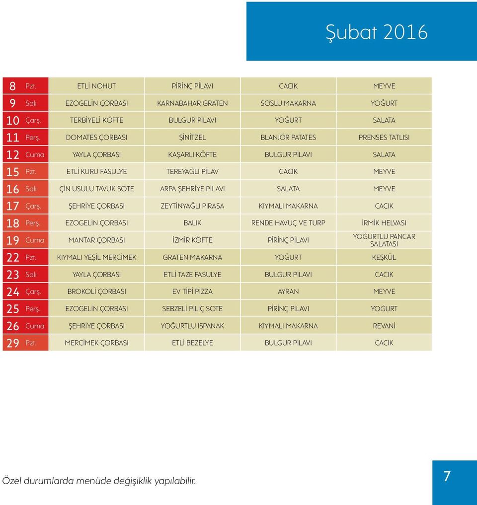 ETLİ KURU FASULYE TEREYAĞLI PİLAV CACIK MEYVE Salı ÇİN USULU TAVUK SOTE ARPA ŞEHRİYE PİLAVI SALATA MEYVE Çarş. ŞEHRİYE ÇORBASI ZEYTİNYAĞLI PIRASA KIYMALI MAKARNA CACIK Perş.