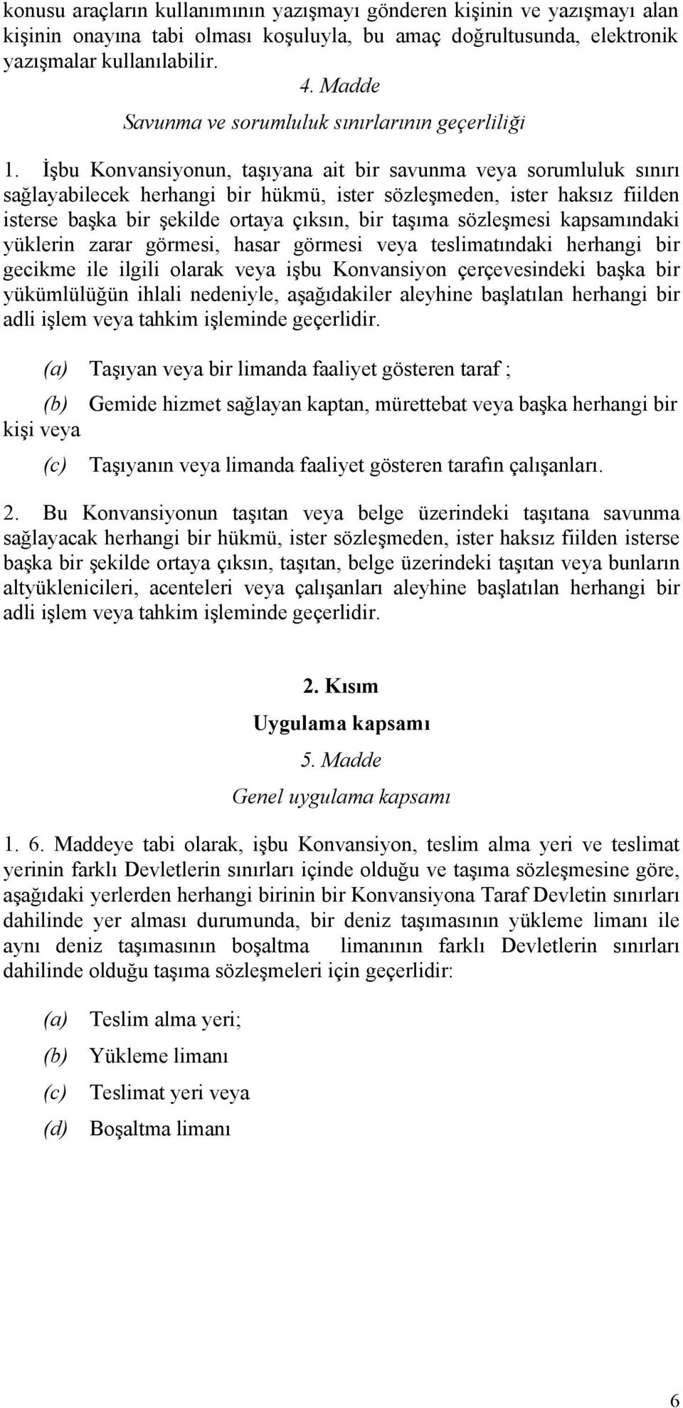 İşbu Konvansiyonun, taşıyana ait bir savunma veya sorumluluk sınırı sağlayabilecek herhangi bir hükmü, ister sözleşmeden, ister haksız fiilden isterse başka bir şekilde ortaya çıksın, bir taşıma