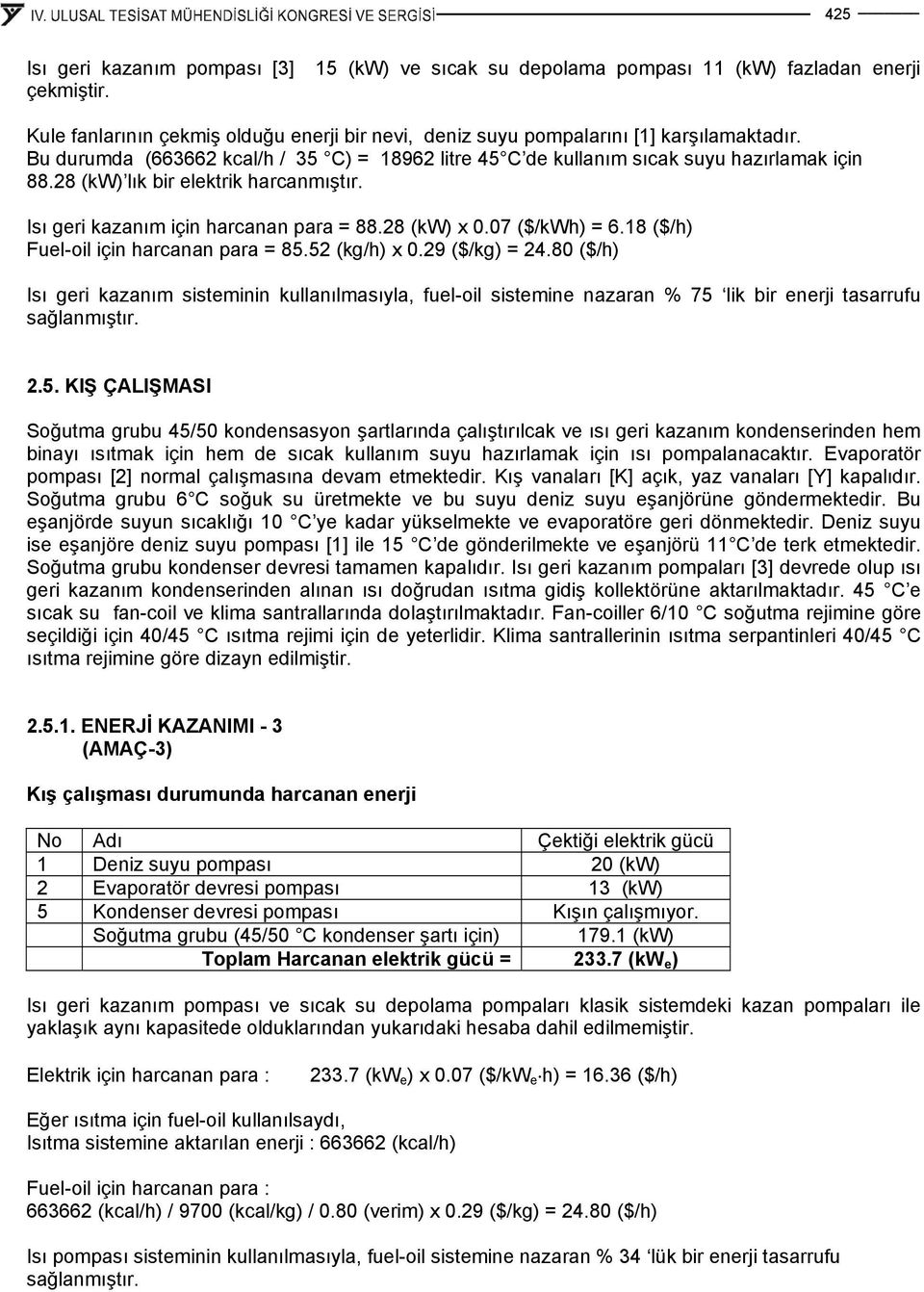 07 ($/kwh) = 6.18 ($/h) Fuel-oil için harcanan para = 85.52 (kg/h) x 0.29 ($/kg) = 24.