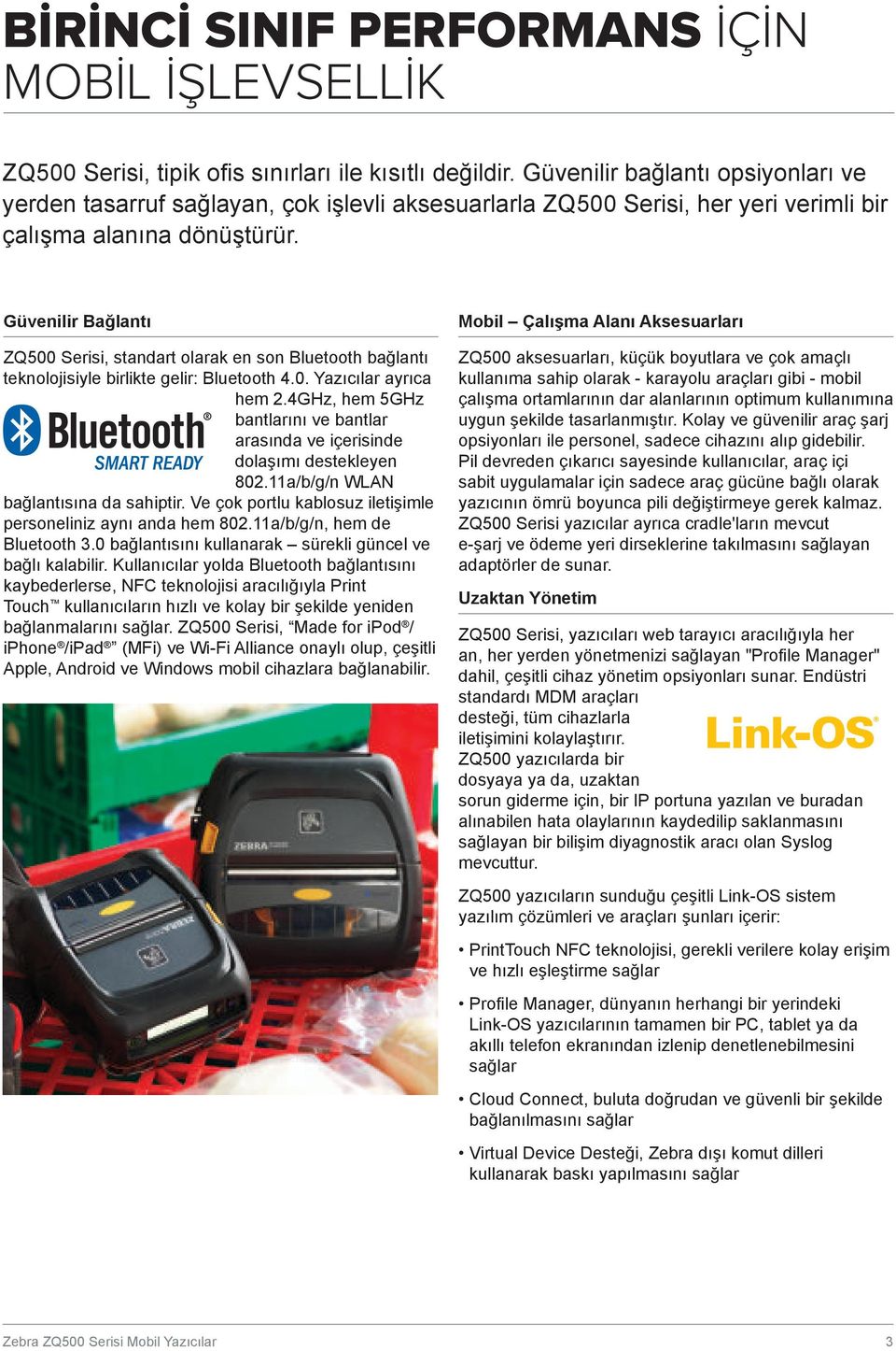 Güvenilir Bağlantı ZQ500 Serisi, standart olarak en son Bluetooth bağlantı teknolojisiyle birlikte gelir: Bluetooth 4.0. Yazıcılar ayrıca hem 2.