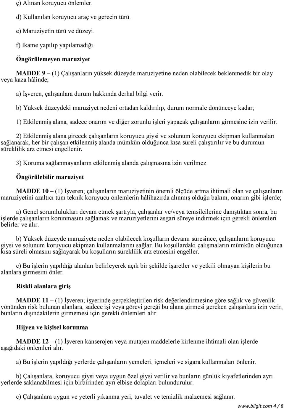 b) Yüksek düzeydeki maruziyet nedeni ortadan kaldırılıp, durum normale dönünceye kadar; 1) Etkilenmiş alana, sadece onarım ve diğer zorunlu işleri yapacak çalışanların girmesine izin verilir.