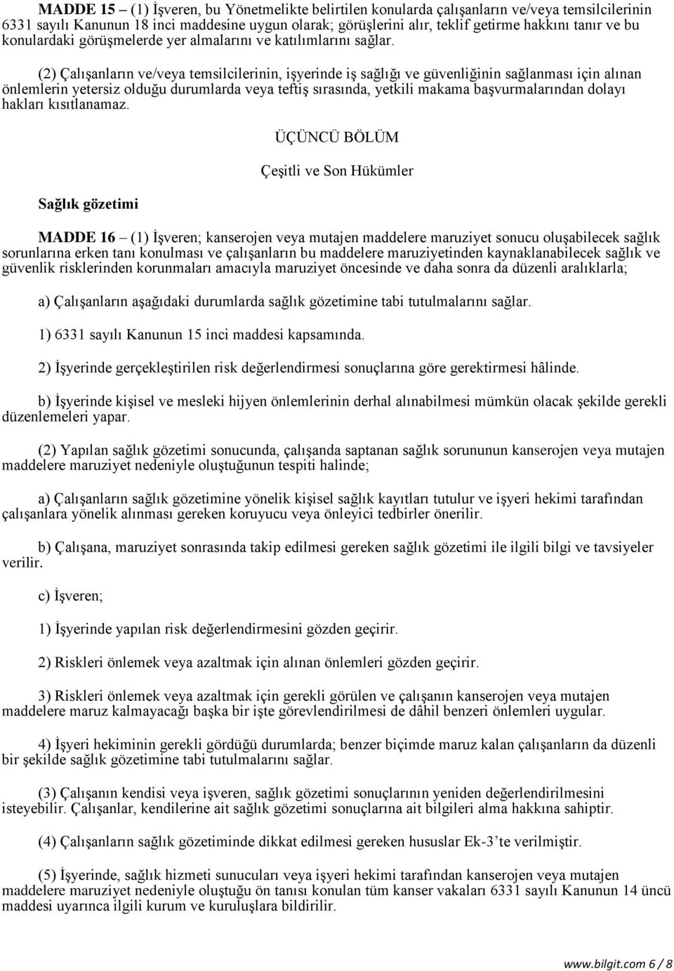 (2) Çalışanların ve/veya temsilcilerinin, işyerinde iş sağlığı ve güvenliğinin sağlanması için alınan önlemlerin yetersiz olduğu durumlarda veya teftiş sırasında, yetkili makama başvurmalarından