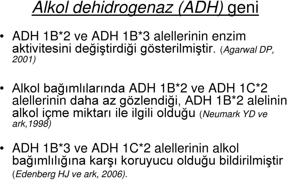 (Agarwal DP, 2001) Alkol bağımlılarında ADH 1B*2 ve ADH 1C*2 alellerinin daha az gözlendiği, ADH