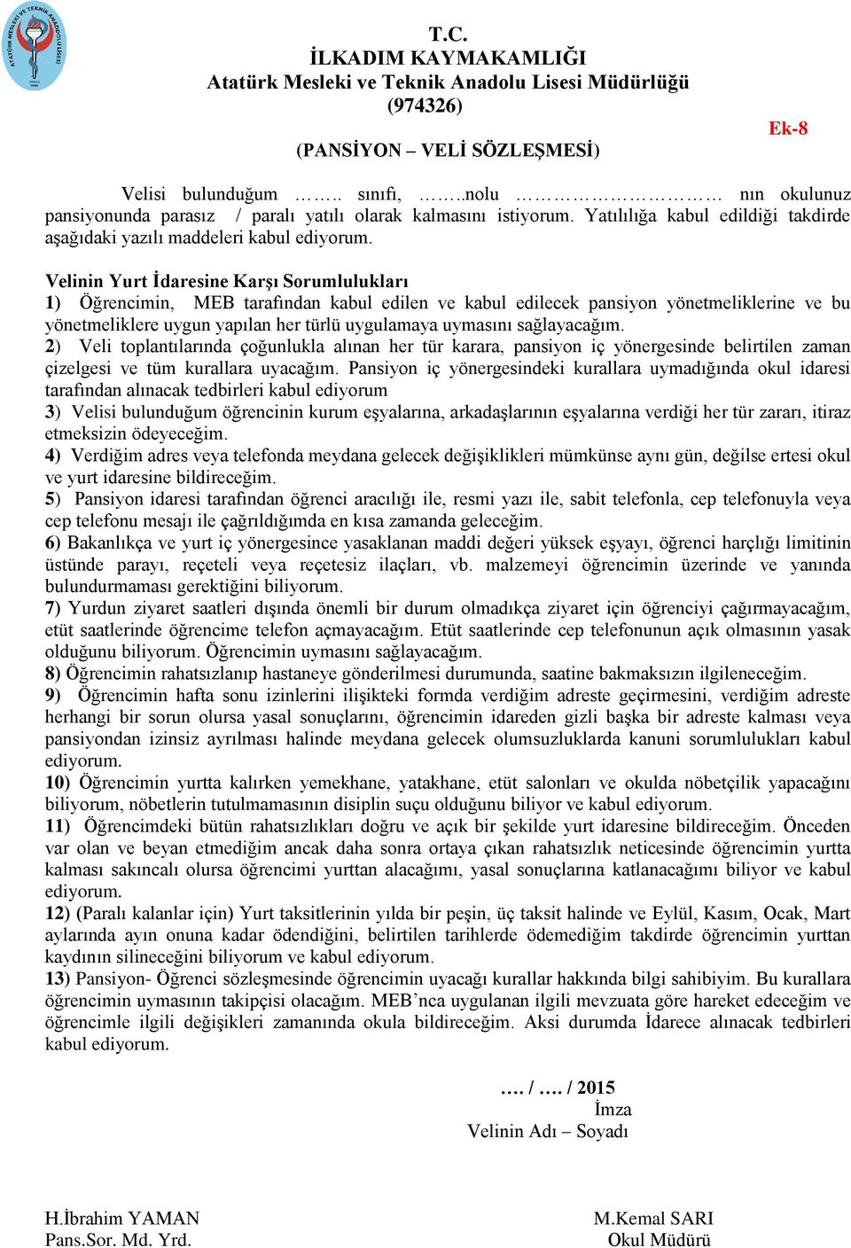 Velinin Yurt İdaresine Karşı Sorumlulukları 1) Öğrencimin, MEB tarafından kabul edilen ve kabul edilecek pansiyon yönetmeliklerine ve bu yönetmeliklere uygun yapılan her türlü uygulamaya uymasını