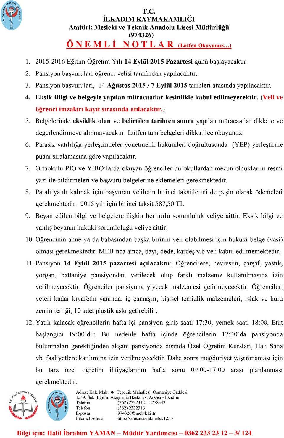 (Veli ve öğrenci imzaları kayıt sırasında atılacaktır.) 5. Belgelerinde eksiklik olan ve belirtilen tarihten sonra yapılan müracaatlar dikkate ve değerlendirmeye alınmayacaktır.