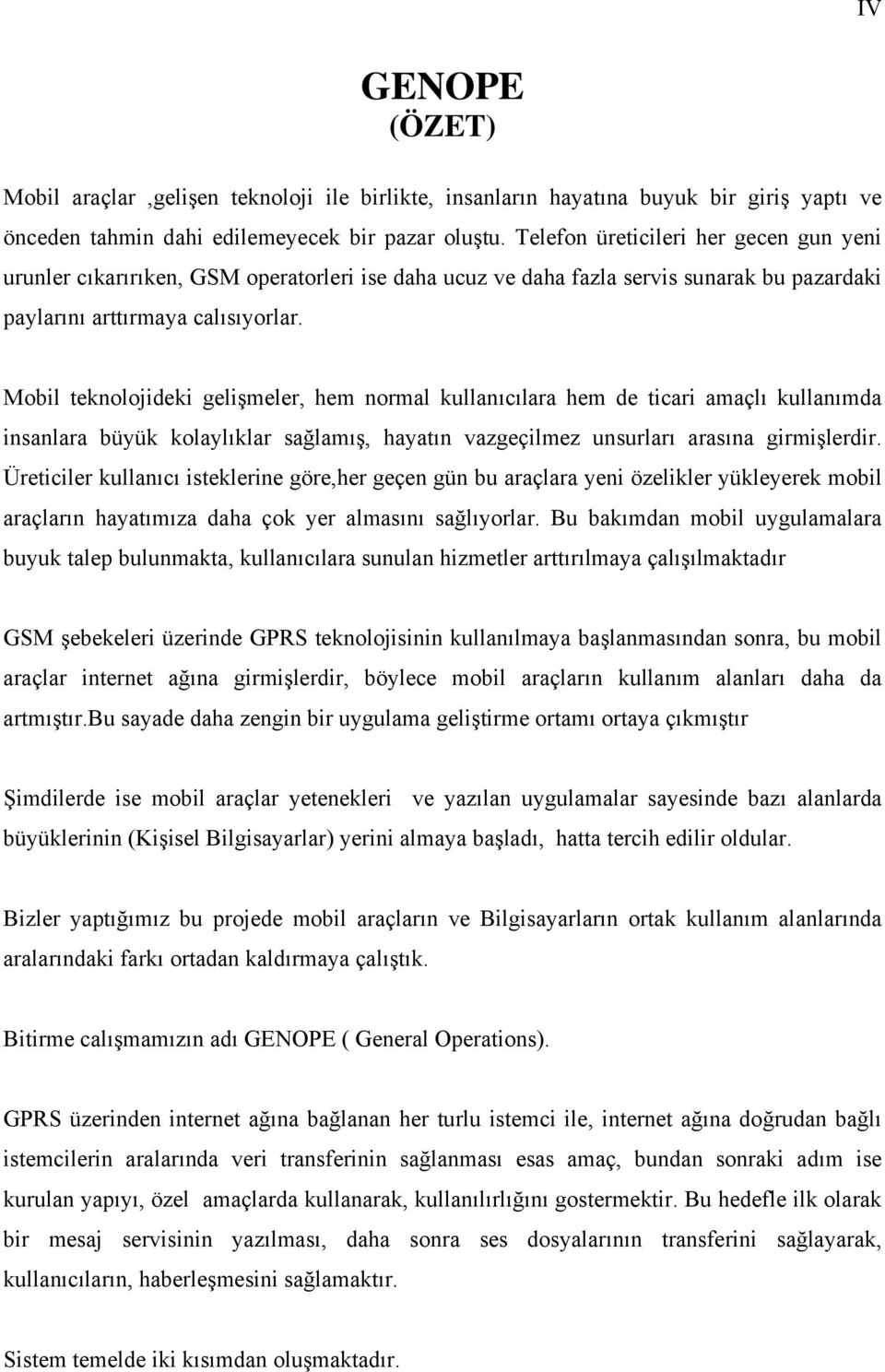 Mobil teknolojideki gelişmeler, hem normal kullanıcılara hem de ticari amaçlı kullanımda insanlara büyük kolaylıklar sağlamış, hayatın vazgeçilmez unsurları arasına girmişlerdir.