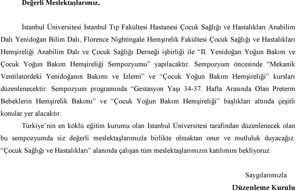 Sempozyum öncesinde Mekanik Ventilatördeki Yenidoğanın Bakımı ve İzlemi ve Çocuk Yoğun Bakım Hemşireliği kursları düzenlenecektir. Sempozyum programında Gestasyon Yaşı 34-37.