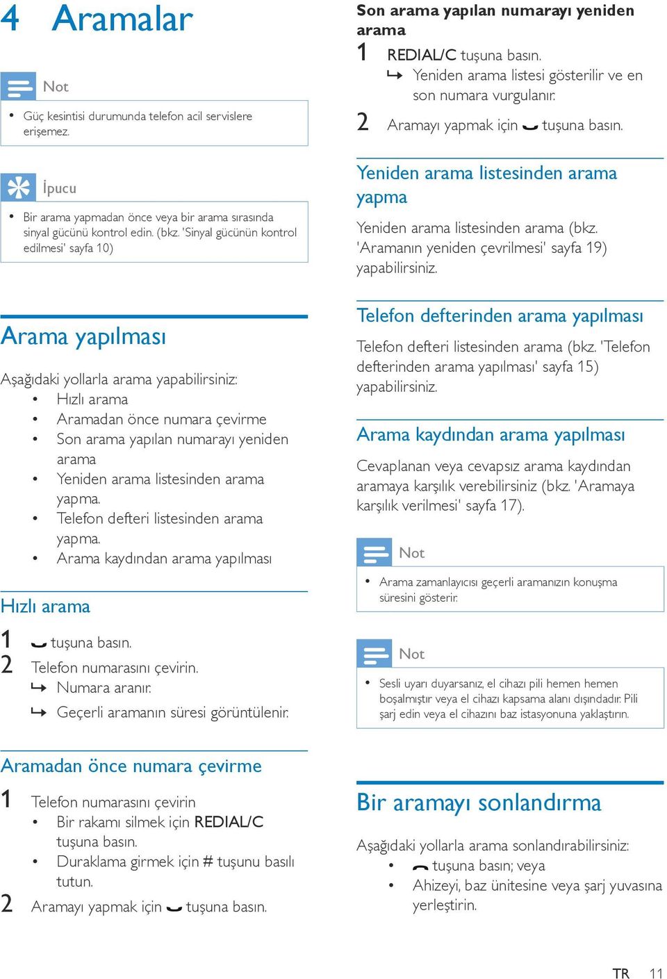 listesinden arama yapma. Telefon defteri listesinden arama yapma. Arama kaydından arama yapılması Hızlı arama 1 tuşuna basın. 2 Telefon numarasını çevirin. Numara aranır.