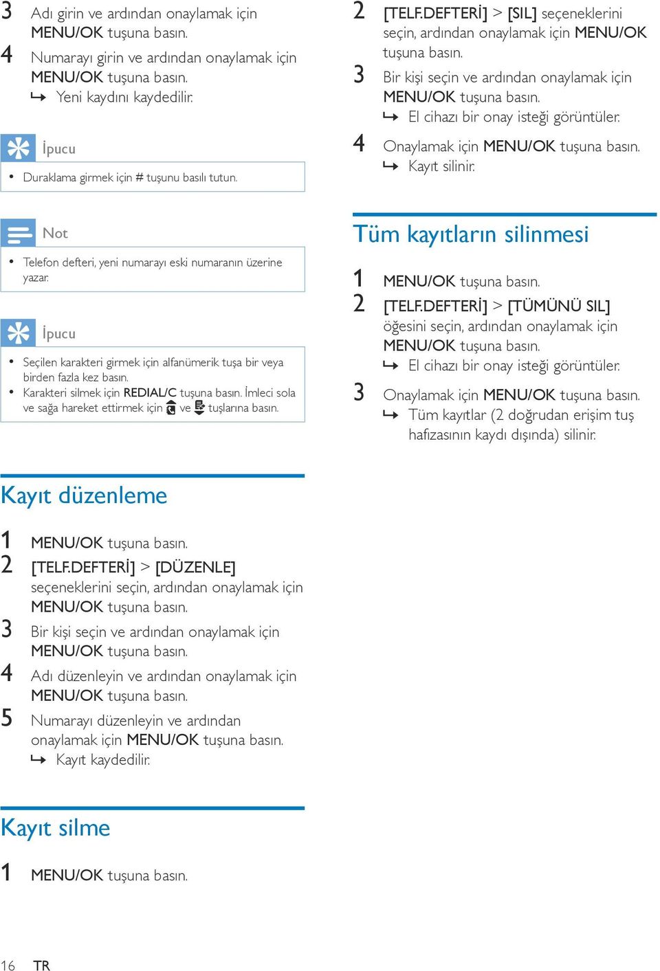 Telefon defteri, yeni numarayı eski numaranın üzerine yazar. İpucu Seçilen karakteri girmek için alfanümerik tuşa bir veya birden fazla kez basın. Karakteri silmek için REDIAL/C tuşuna basın.