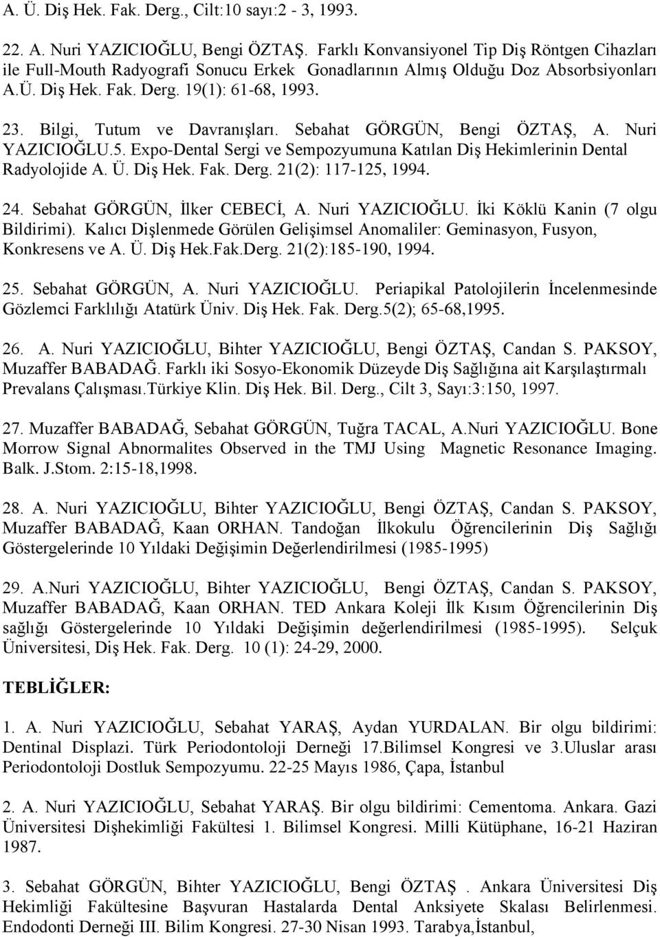 Bilgi, Tutum ve DavranıĢları. Sebahat GÖRGÜN, Bengi ÖZTAġ, A. Nuri YAZICIOĞLU.5. Expo-Dental Sergi ve Sempozyumuna Katılan DiĢ Hekimlerinin Dental Radyolojide A. Ü. DiĢ Hek. Fak. Derg.