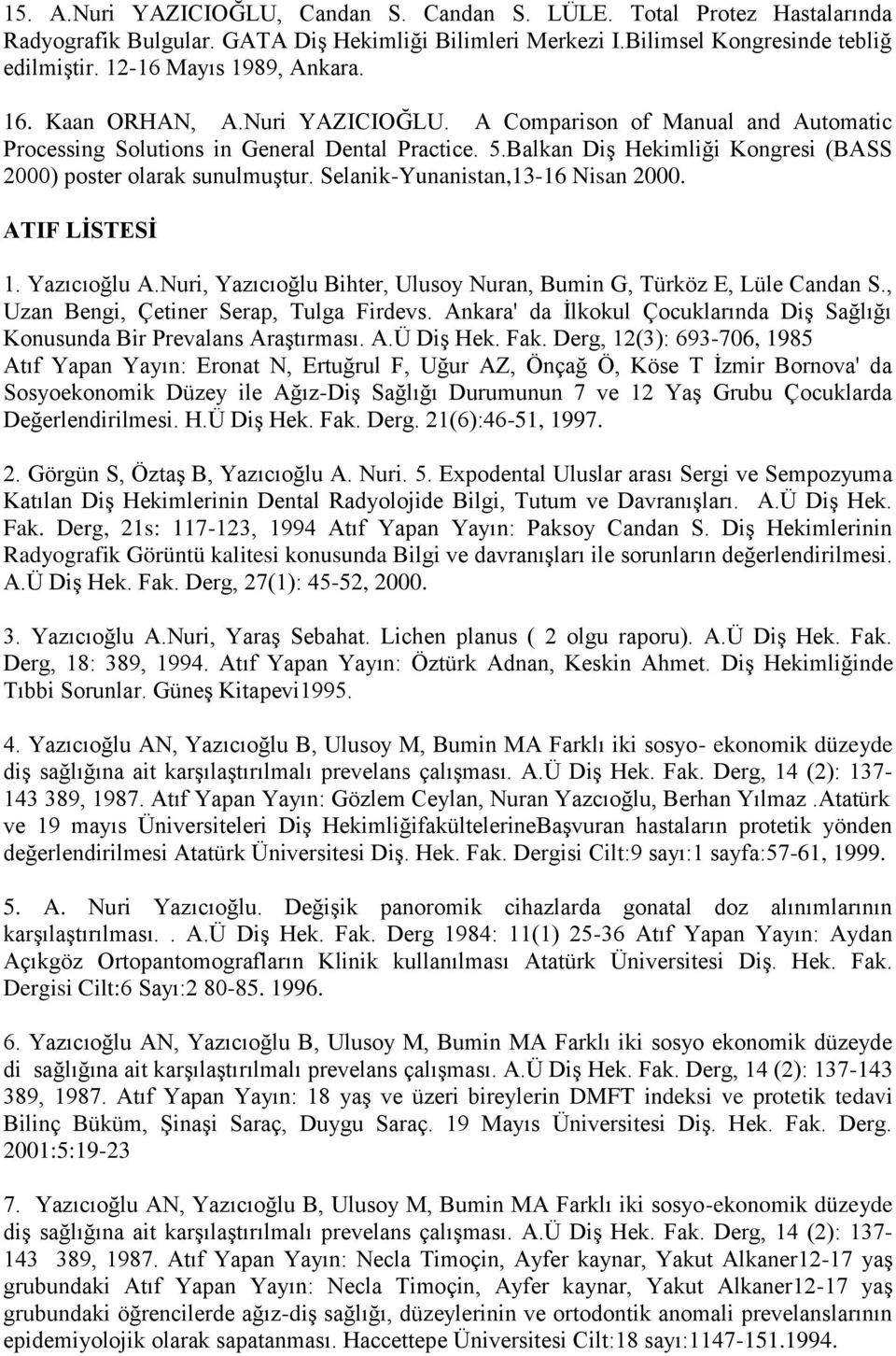 Balkan DiĢ Hekimliği Kongresi (BASS 2000) poster olarak sunulmuģtur. Selanik-Yunanistan,13-16 Nisan 2000. ATIF LĠSTESĠ 1. Yazıcıoğlu A.