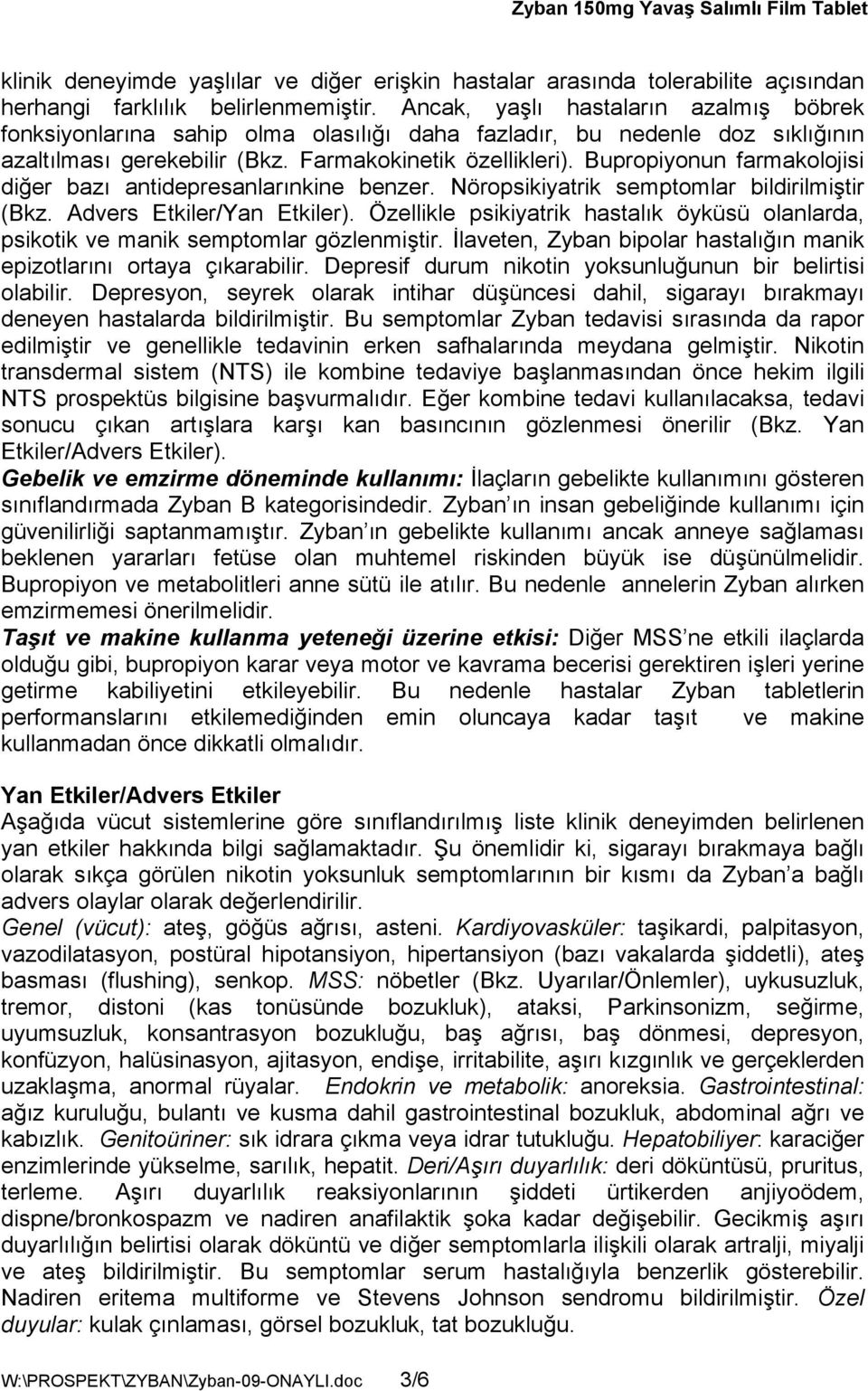 Bupropiyonun farmakolojisi diğer bazı antidepresanlarınkine benzer. Nöropsikiyatrik semptomlar bildirilmiştir (Bkz. Advers Etkiler/Yan Etkiler).