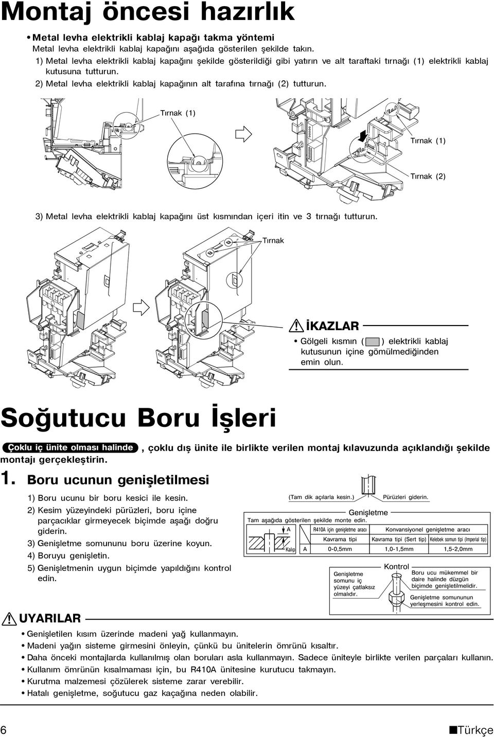 2) Metal levha elektrikli kablaj kapaðýnýn alt tarafýna týrnaðý (2) tutturun. Týrnak (1) Týrnak (1) Týrnak (2) 3) Metal levha elektrikli kablaj kapaðýný üst kýsmýndan içeri itin ve 3 týrnaðý tutturun.