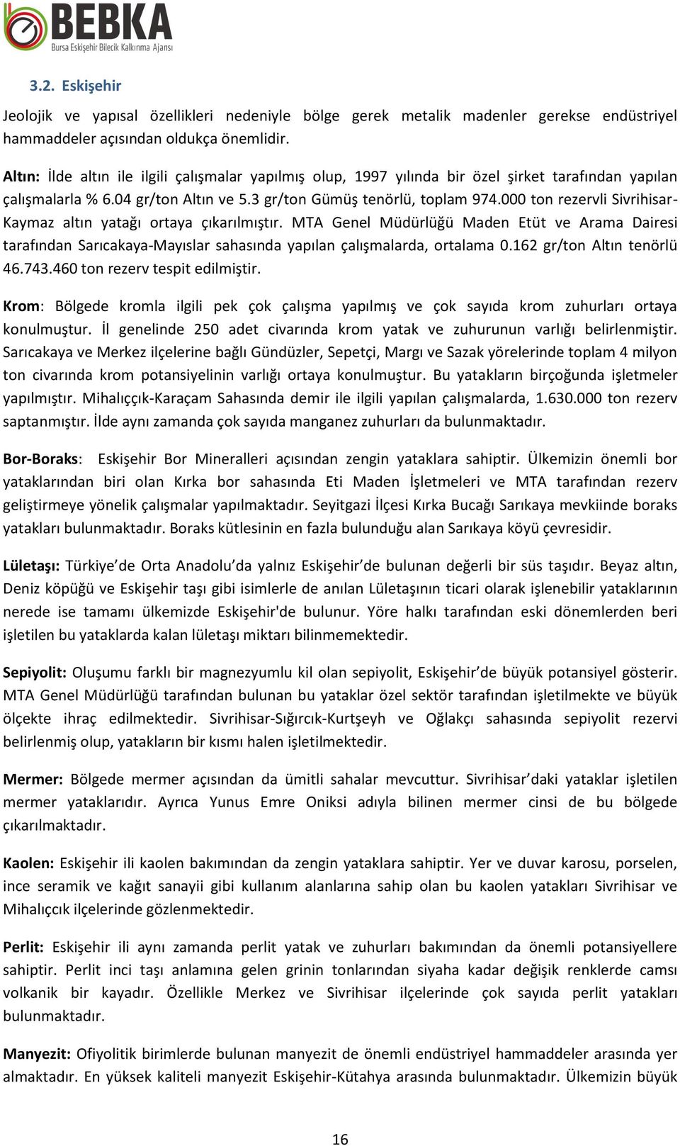 000 ton rezervli Sivrihisar- Kaymaz altın yatağı ortaya çıkarılmıştır. MTA Genel Müdürlüğü Maden Etüt ve Arama Dairesi tarafından Sarıcakaya-Mayıslar sahasında yapılan çalışmalarda, ortalama 0.