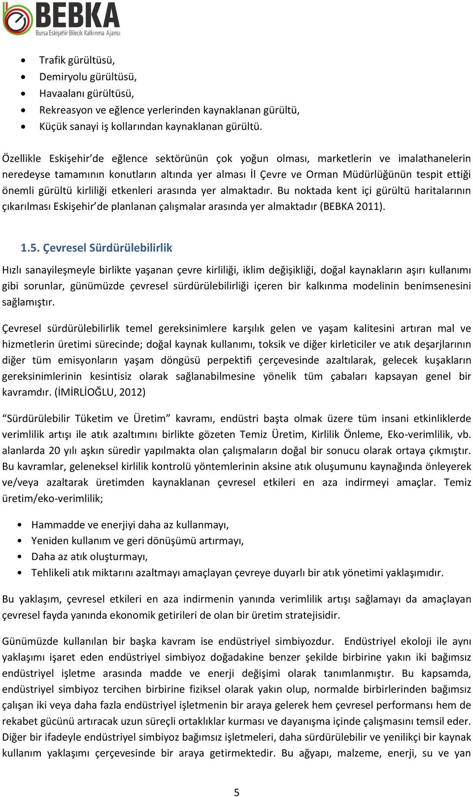 gürültü kirliliği etkenleri arasında yer almaktadır. Bu noktada kent içi gürültü haritalarının çıkarılması Eskişehir de planlanan çalışmalar arasında yer almaktadır (BEBKA 2011). 1.5.