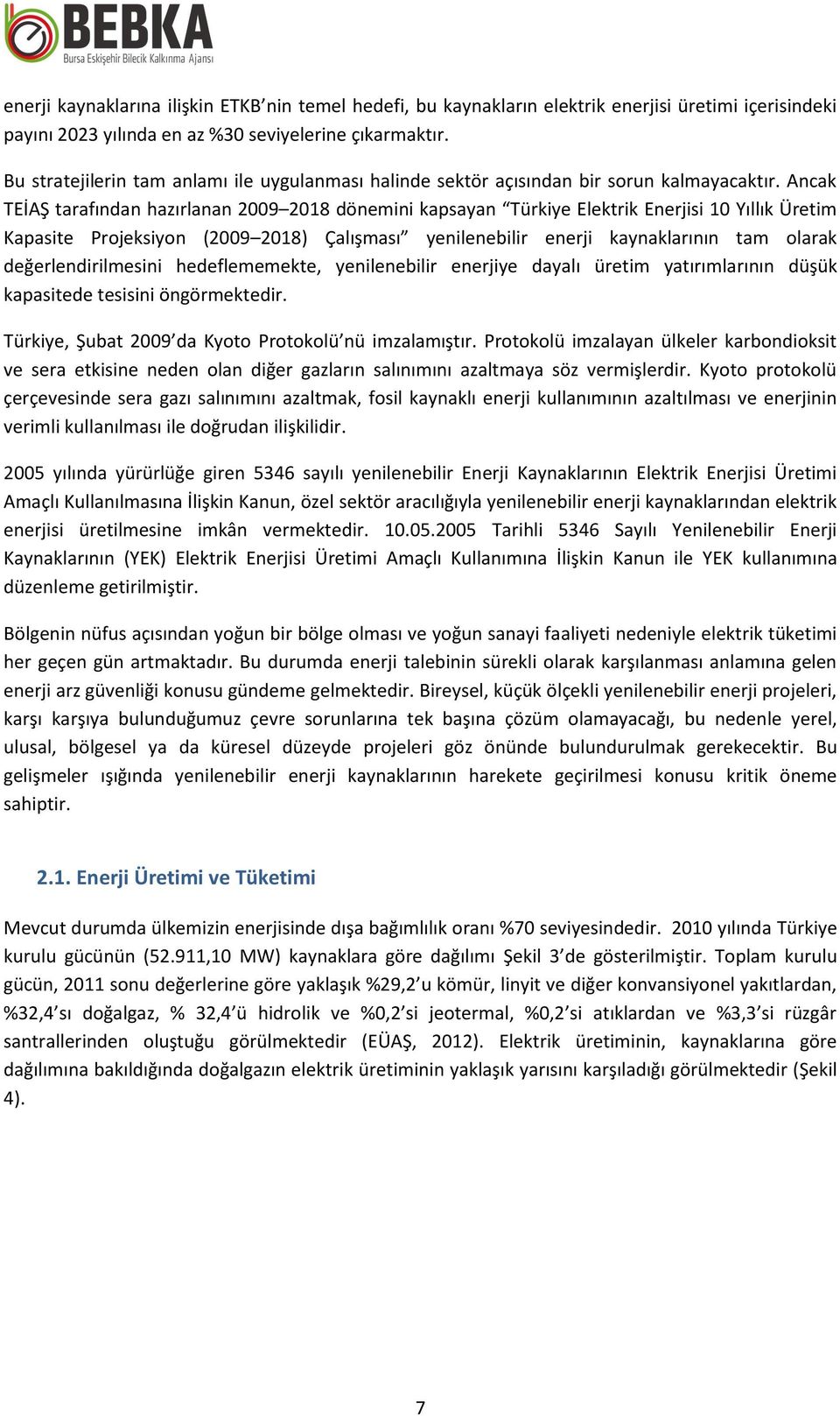 Ancak TEİAŞ tarafından hazırlanan 2009 2018 dönemini kapsayan Türkiye Elektrik Enerjisi 10 Yıllık Üretim Kapasite Projeksiyon (2009 2018) Çalışması yenilenebilir enerji kaynaklarının tam olarak