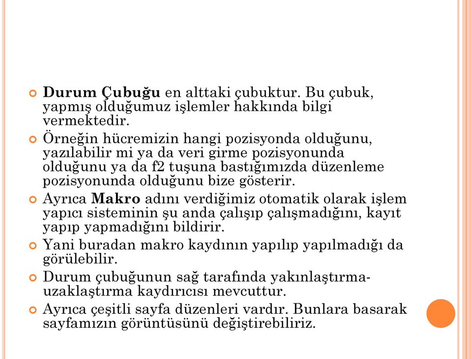 bize gösterir. Ayrıca Makro adını verdiğimiz otomatik olarak işlem yapıcı sisteminin şu anda çalışıp çalışmadığını, kayıt yapıp yapmadığını bildirir.