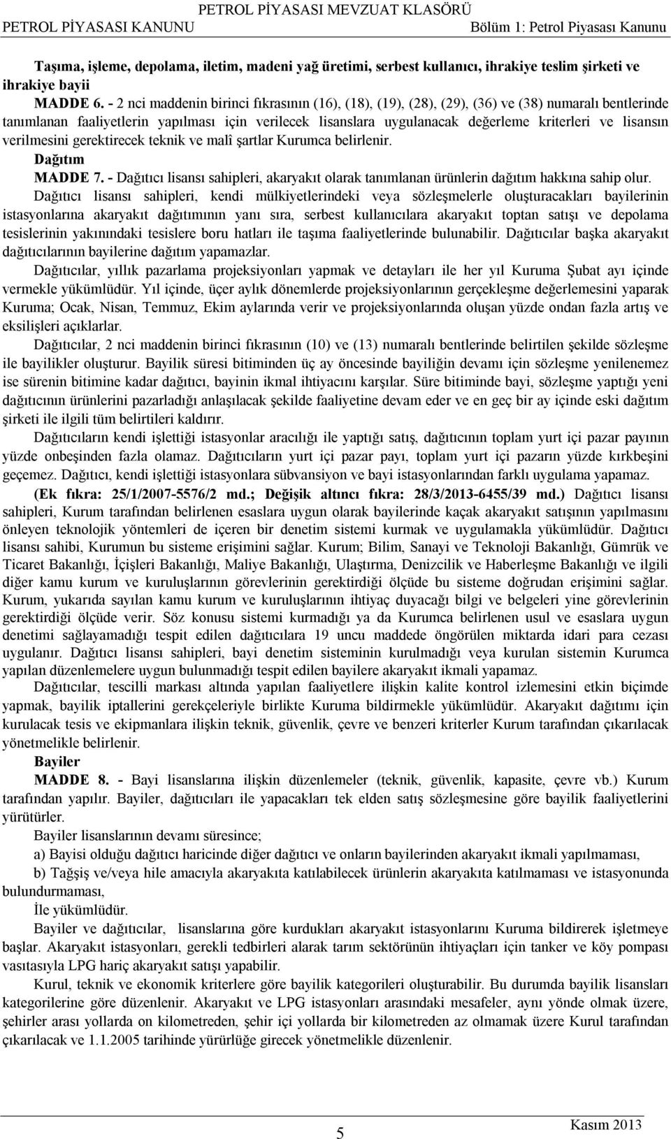 - 2 nci maddenin birinci fıkrasının (16), (18), (19), (28), (29), (36) ve (38) numaralı bentlerinde tanımlanan faaliyetlerin yapılması için verilecek lisanslara uygulanacak değerleme kriterleri ve