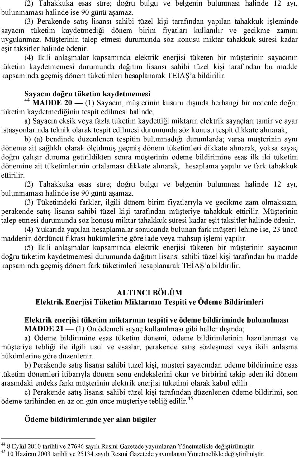 Müşterinin talep etmesi durumunda söz konusu miktar tahakkuk süresi kadar eşit taksitler halinde ödenir.