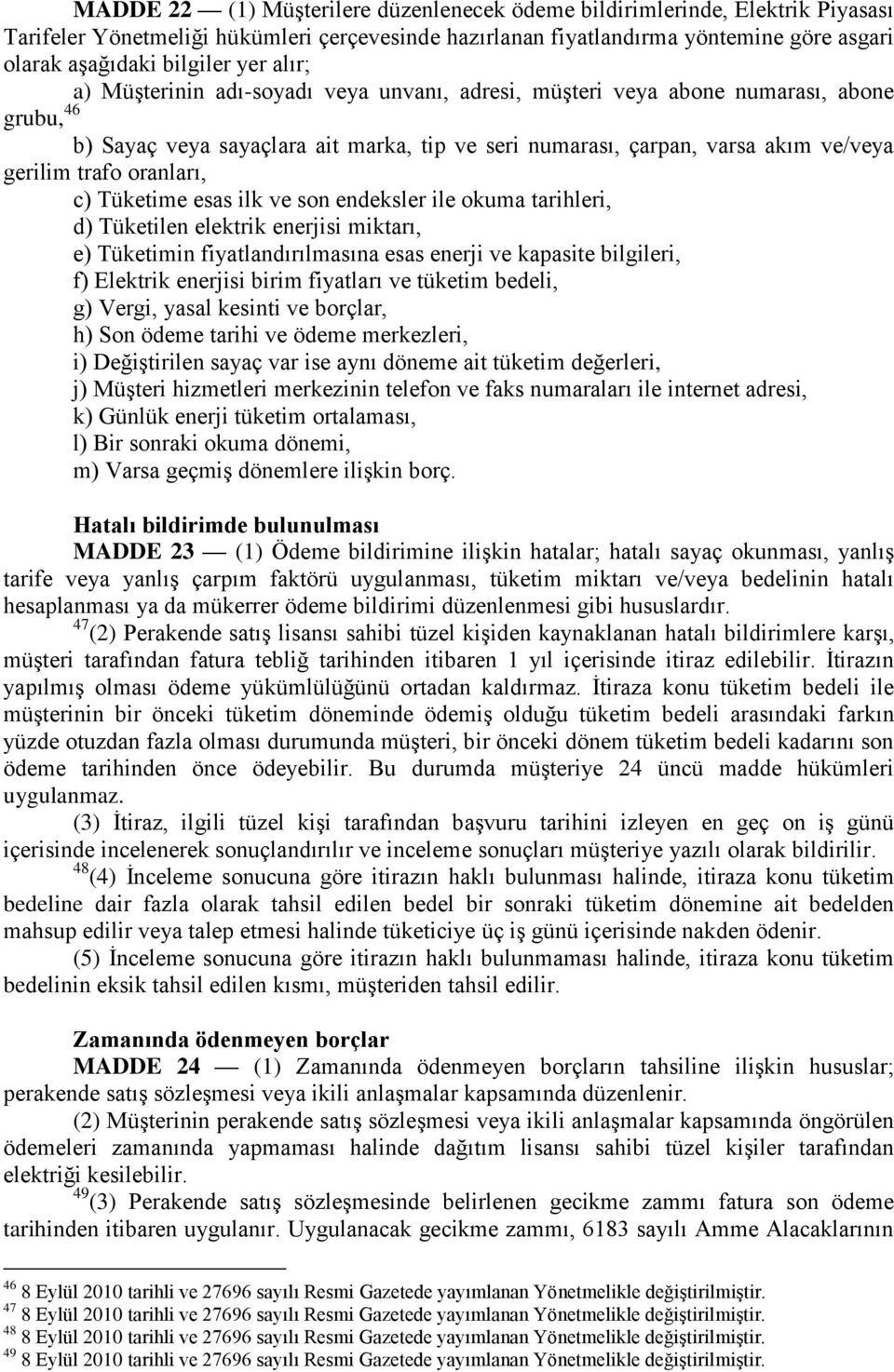 oranları, c) Tüketime esas ilk ve son endeksler ile okuma tarihleri, d) Tüketilen elektrik enerjisi miktarı, e) Tüketimin fiyatlandırılmasına esas enerji ve kapasite bilgileri, f) Elektrik enerjisi