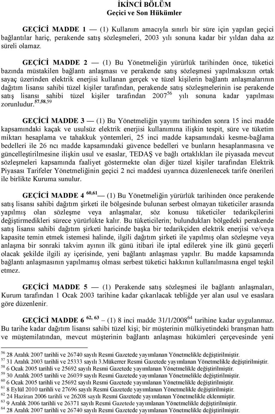 GEÇĠCĠ MADDE 2 (1) Bu Yönetmeliğin yürürlük tarihinden önce, tüketici bazında müstakilen bağlantı anlaşması ve perakende satış sözleşmesi yapılmaksızın ortak sayaç üzerinden elektrik enerjisi