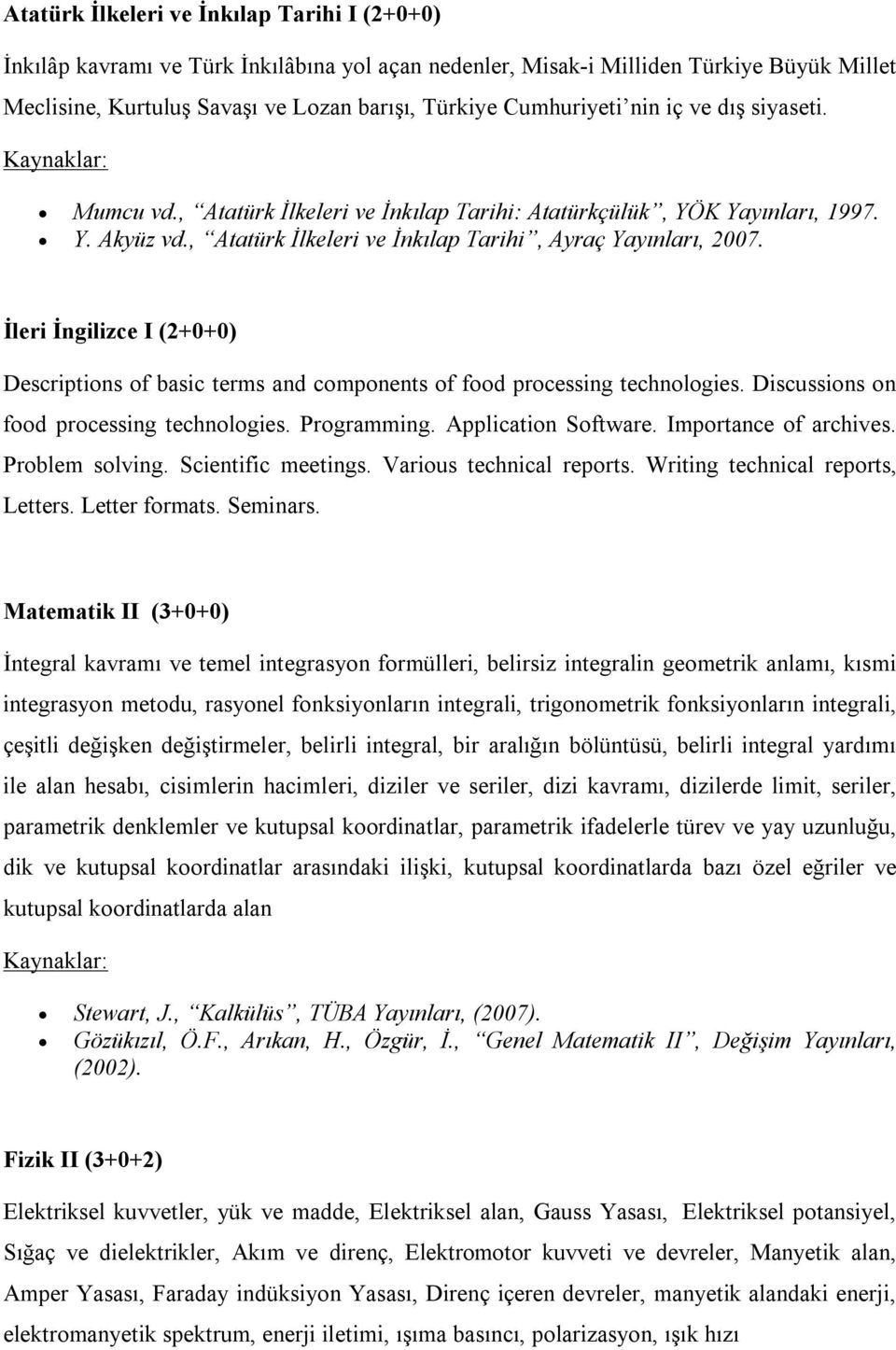 İleri İngilizce I (2+0+0) Descriptions of basic terms and components of food processing technologies. Discussions on food processing technologies. Programming. Application Software.