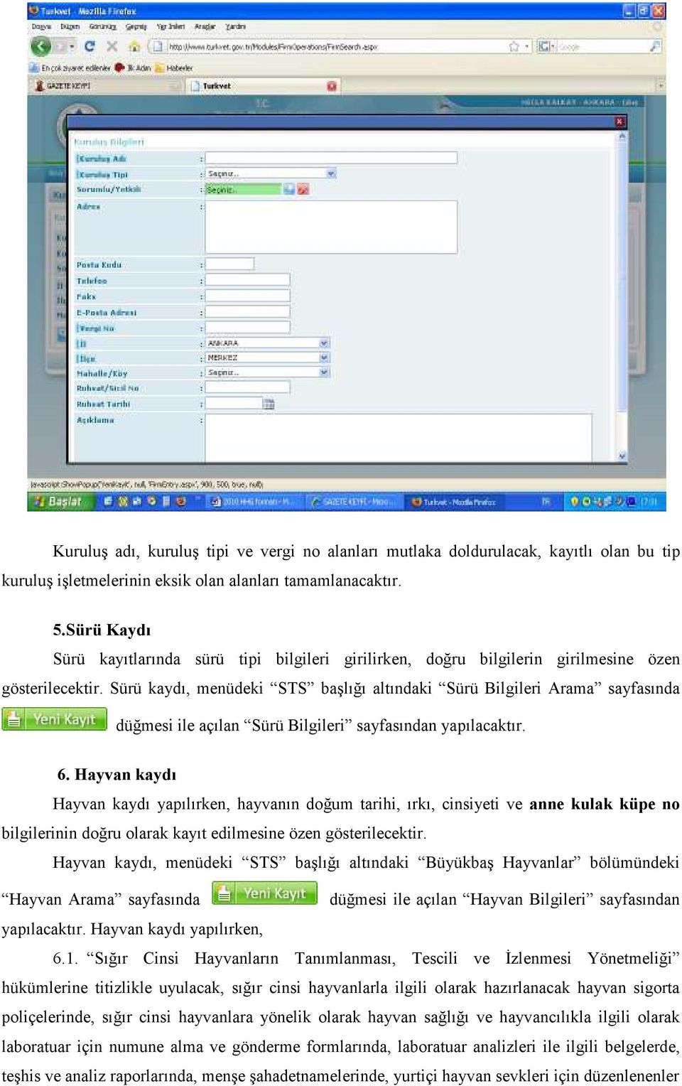 Sürü kaydı, menüdeki STS başlığı altındaki Sürü Bilgileri Arama sayfasında düğmesi ile açılan Sürü Bilgileri sayfasından yapılacaktır. 6.